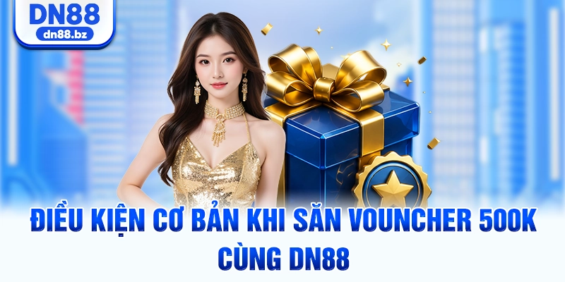 Điều kiện cơ bản khi săn vouncher 500K cùng DN88