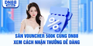 Săn Vouncher 500K Cùng DN88 – Xem Cách Nhận Thưởng Dễ Dàng