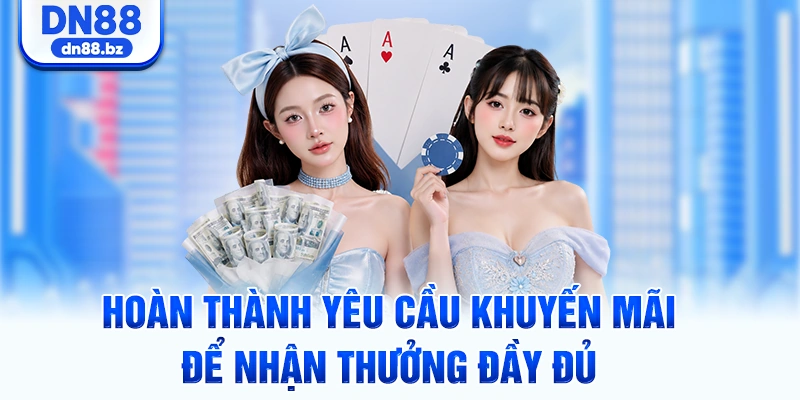 Hoàn thành yêu cầu khuyến mãi để nhận thưởng đầy đủ